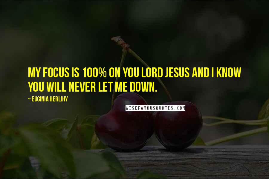 Euginia Herlihy Quotes: My focus is 100% on you Lord Jesus and I know You will never let me down.