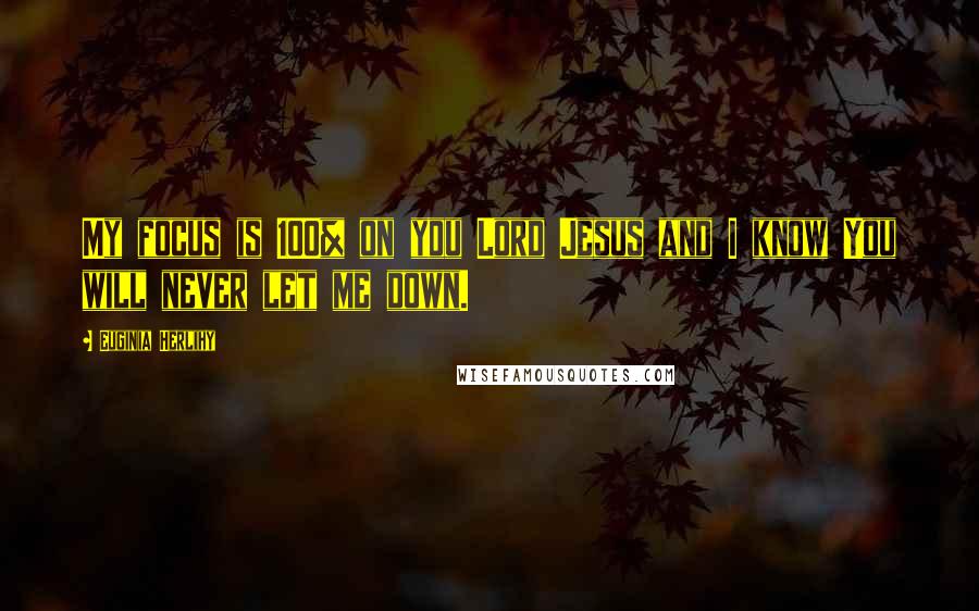 Euginia Herlihy Quotes: My focus is 100% on you Lord Jesus and I know You will never let me down.