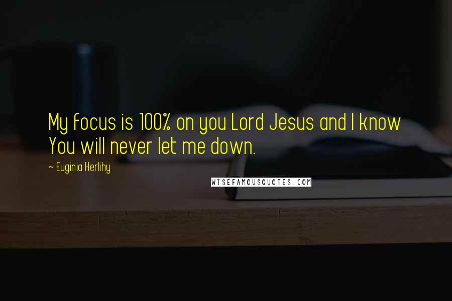 Euginia Herlihy Quotes: My focus is 100% on you Lord Jesus and I know You will never let me down.