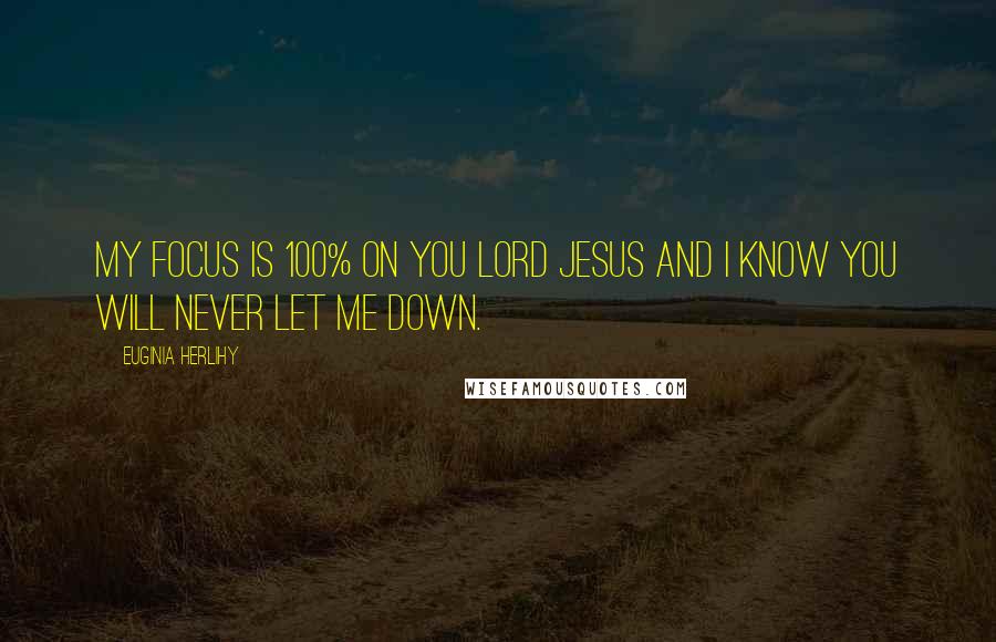 Euginia Herlihy Quotes: My focus is 100% on you Lord Jesus and I know You will never let me down.