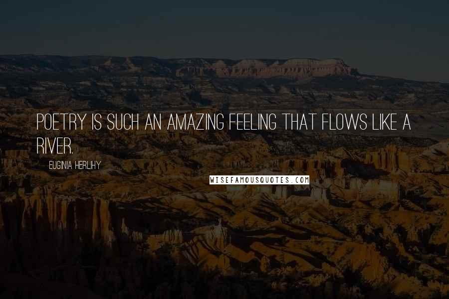 Euginia Herlihy Quotes: Poetry is such an amazing feeling that flows like a river.