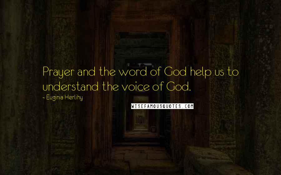 Euginia Herlihy Quotes: Prayer and the word of God help us to understand the voice of God.