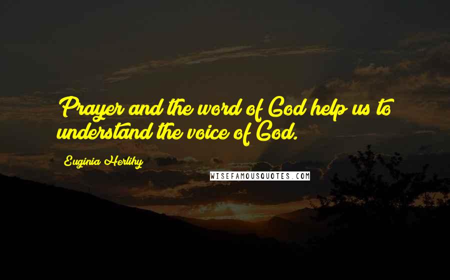 Euginia Herlihy Quotes: Prayer and the word of God help us to understand the voice of God.