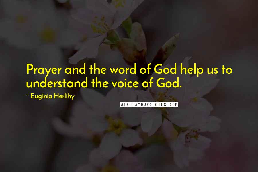 Euginia Herlihy Quotes: Prayer and the word of God help us to understand the voice of God.