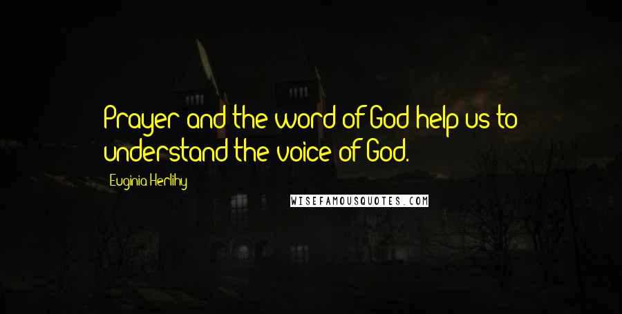 Euginia Herlihy Quotes: Prayer and the word of God help us to understand the voice of God.