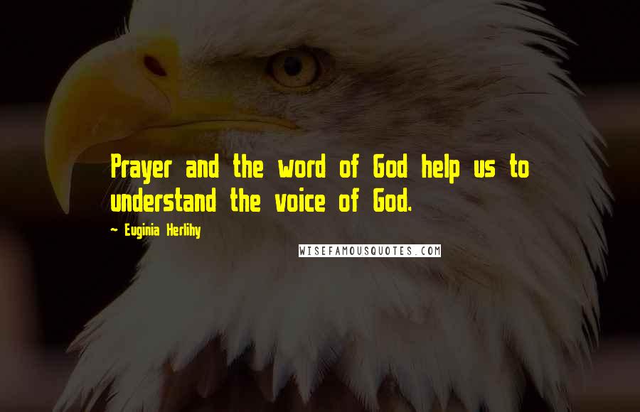 Euginia Herlihy Quotes: Prayer and the word of God help us to understand the voice of God.