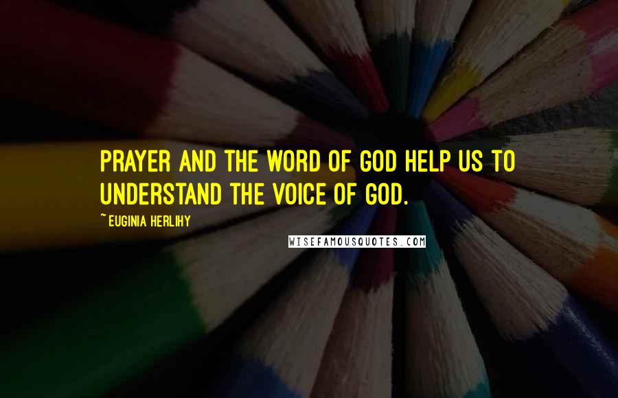 Euginia Herlihy Quotes: Prayer and the word of God help us to understand the voice of God.