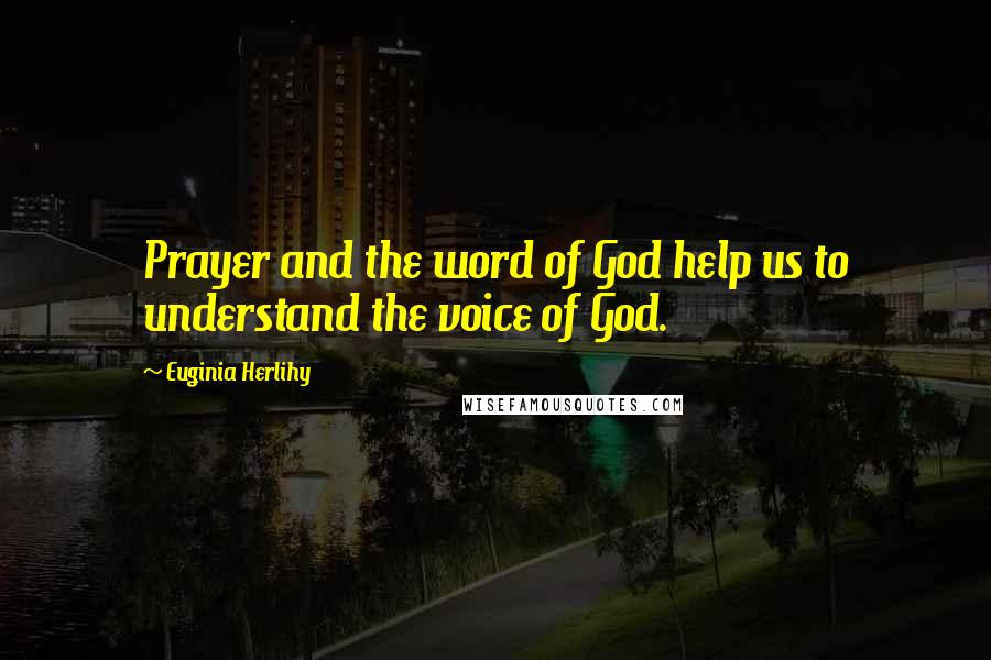 Euginia Herlihy Quotes: Prayer and the word of God help us to understand the voice of God.