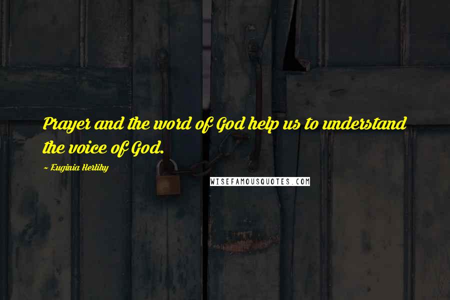 Euginia Herlihy Quotes: Prayer and the word of God help us to understand the voice of God.