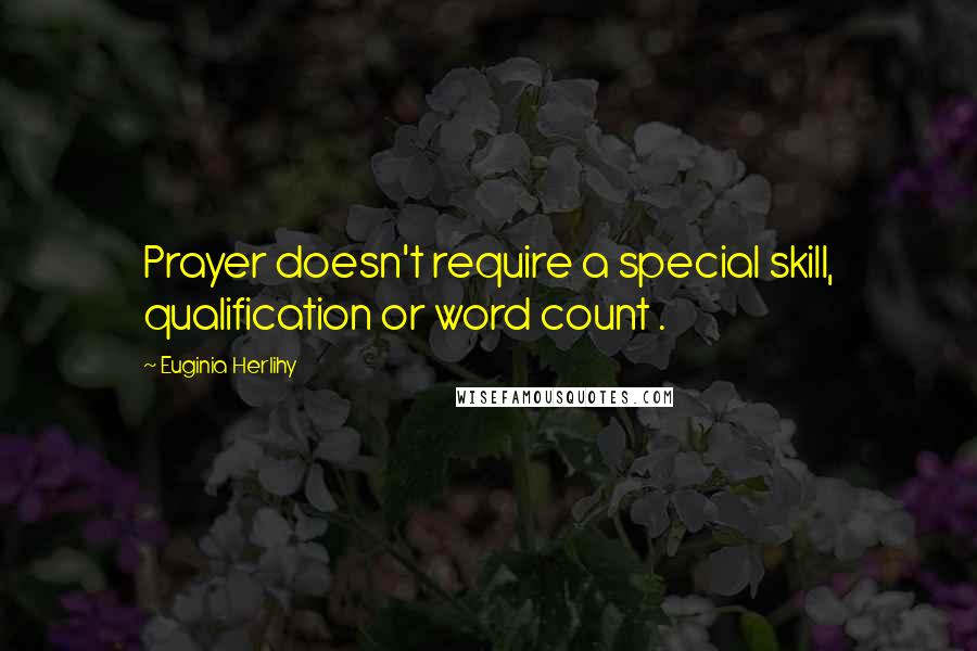 Euginia Herlihy Quotes: Prayer doesn't require a special skill, qualification or word count .