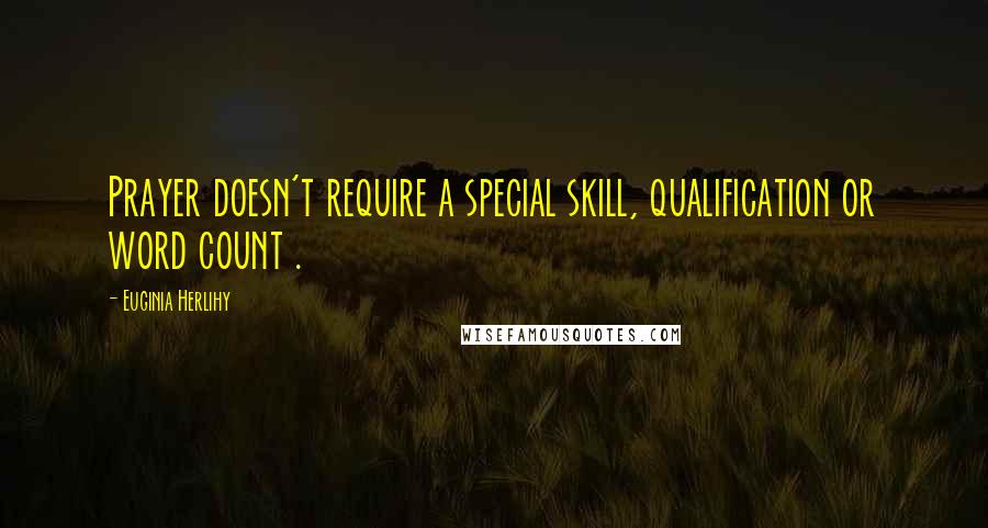 Euginia Herlihy Quotes: Prayer doesn't require a special skill, qualification or word count .