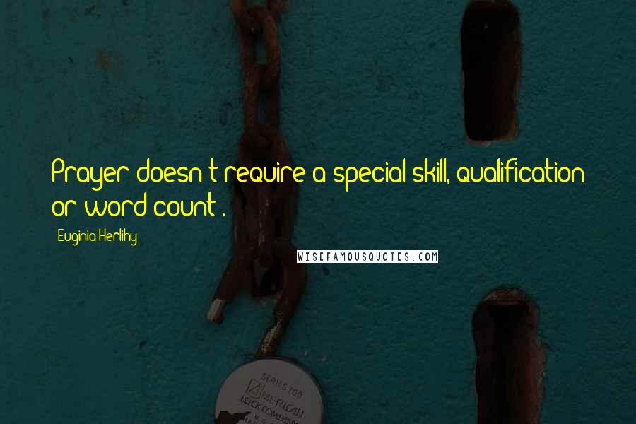 Euginia Herlihy Quotes: Prayer doesn't require a special skill, qualification or word count .