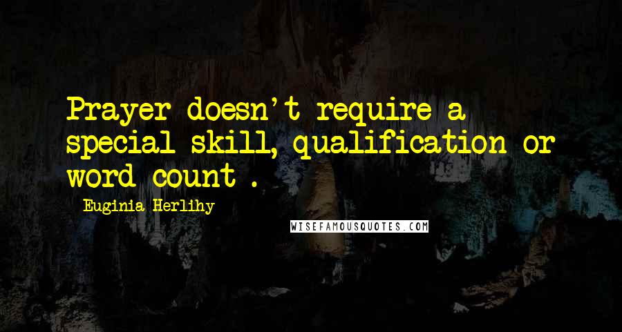Euginia Herlihy Quotes: Prayer doesn't require a special skill, qualification or word count .