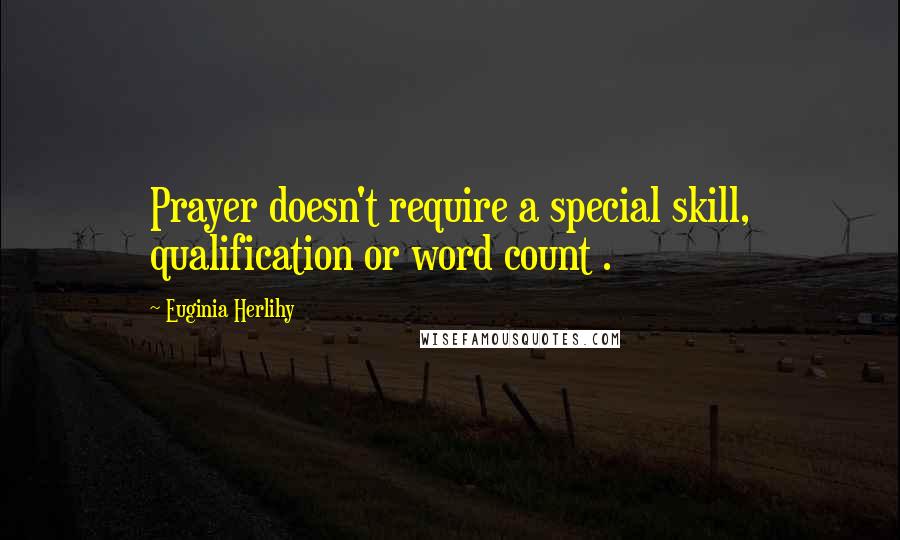 Euginia Herlihy Quotes: Prayer doesn't require a special skill, qualification or word count .