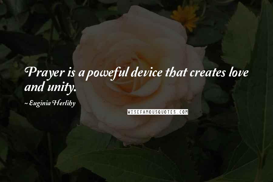 Euginia Herlihy Quotes: Prayer is a poweful device that creates love and unity.