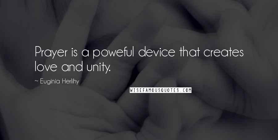 Euginia Herlihy Quotes: Prayer is a poweful device that creates love and unity.