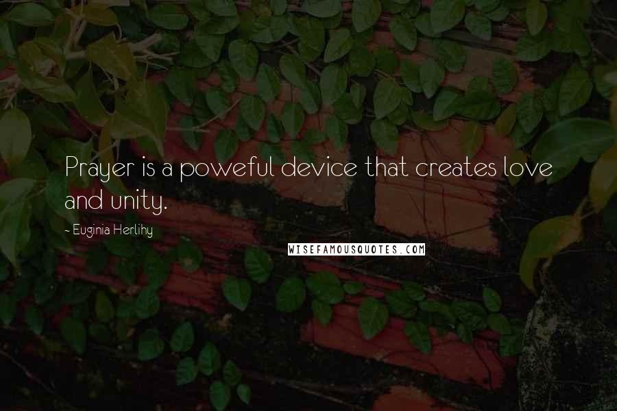 Euginia Herlihy Quotes: Prayer is a poweful device that creates love and unity.