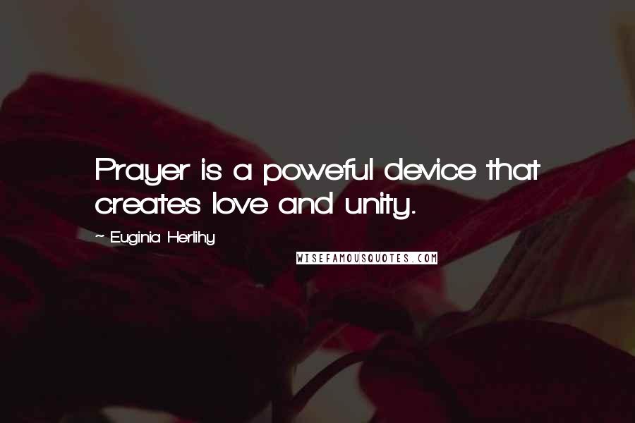 Euginia Herlihy Quotes: Prayer is a poweful device that creates love and unity.