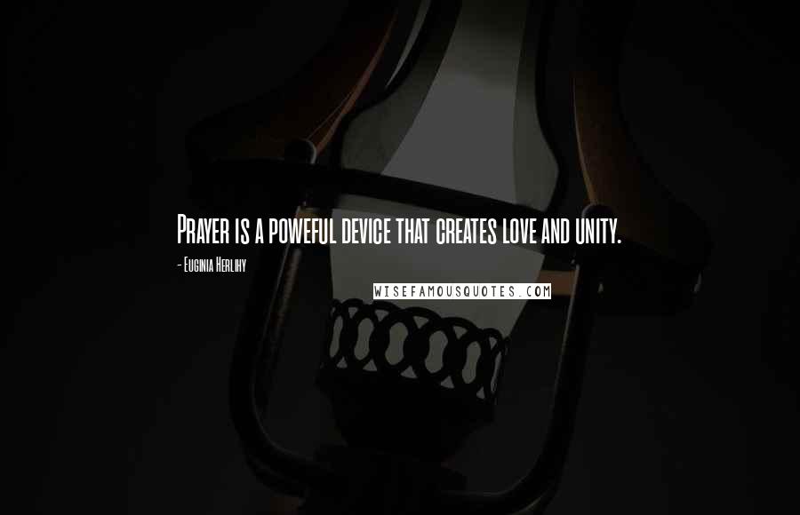 Euginia Herlihy Quotes: Prayer is a poweful device that creates love and unity.