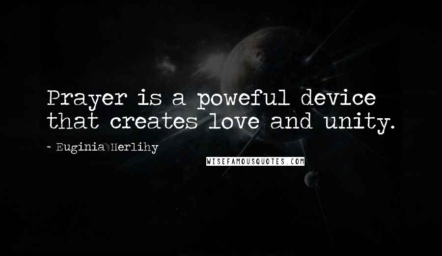 Euginia Herlihy Quotes: Prayer is a poweful device that creates love and unity.