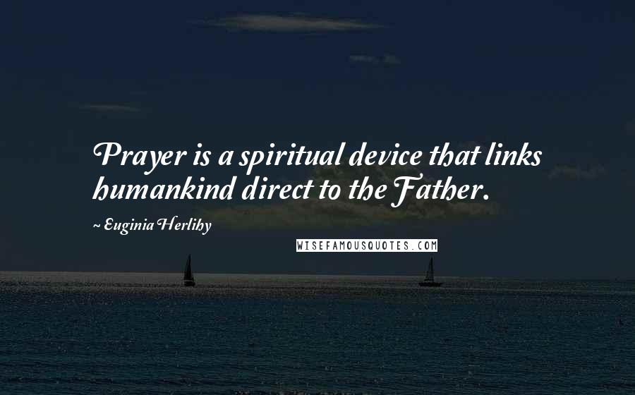 Euginia Herlihy Quotes: Prayer is a spiritual device that links humankind direct to the Father.