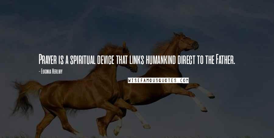 Euginia Herlihy Quotes: Prayer is a spiritual device that links humankind direct to the Father.