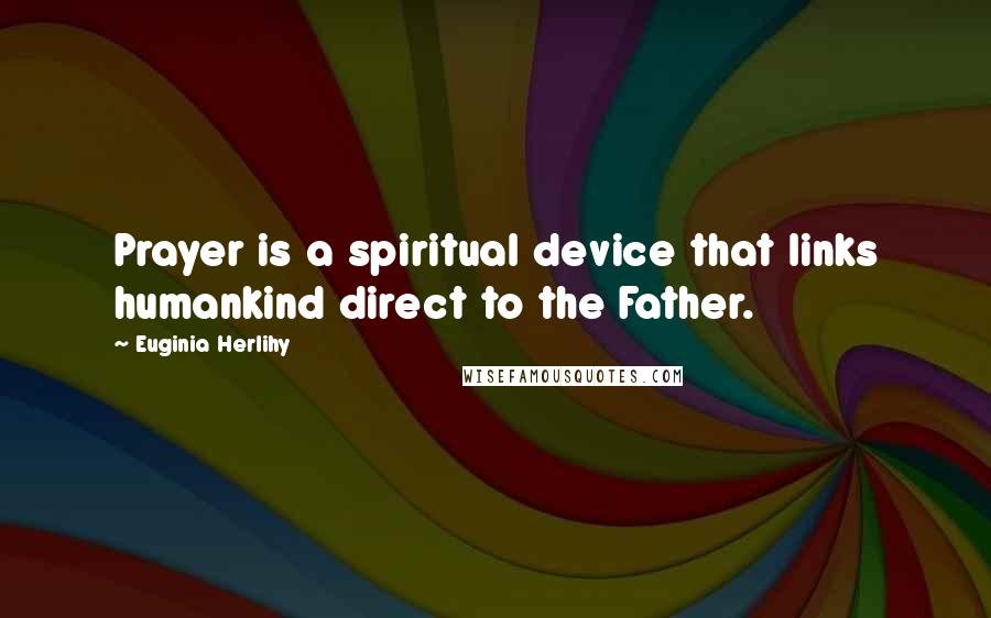 Euginia Herlihy Quotes: Prayer is a spiritual device that links humankind direct to the Father.