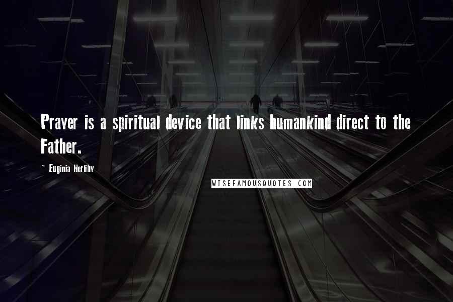 Euginia Herlihy Quotes: Prayer is a spiritual device that links humankind direct to the Father.