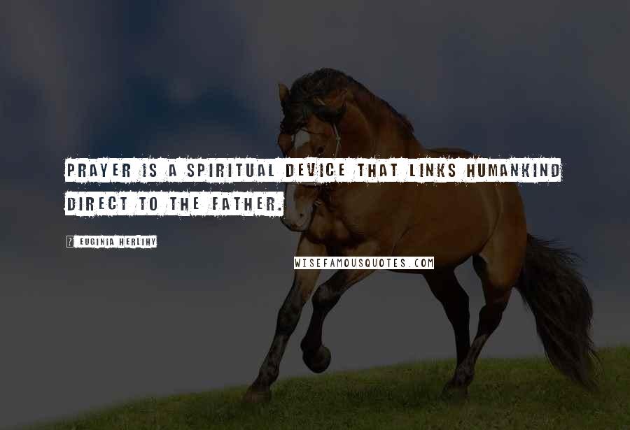 Euginia Herlihy Quotes: Prayer is a spiritual device that links humankind direct to the Father.