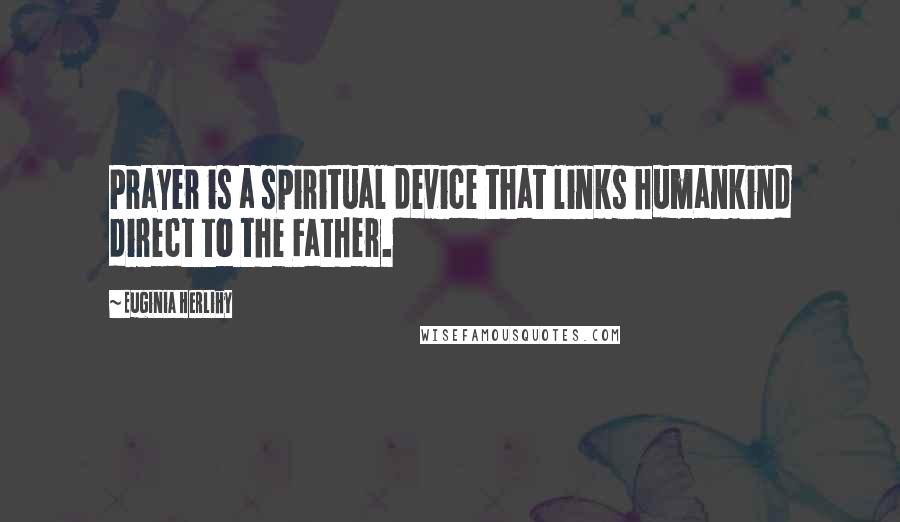 Euginia Herlihy Quotes: Prayer is a spiritual device that links humankind direct to the Father.