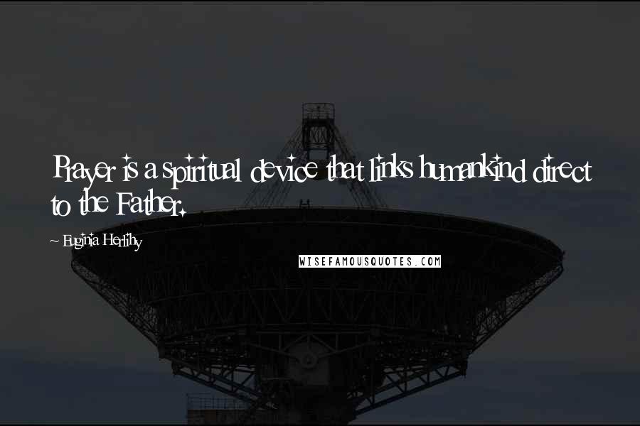 Euginia Herlihy Quotes: Prayer is a spiritual device that links humankind direct to the Father.