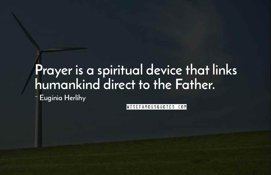 Euginia Herlihy Quotes: Prayer is a spiritual device that links humankind direct to the Father.