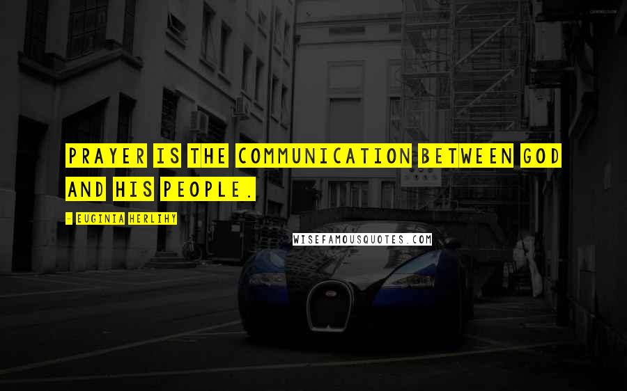 Euginia Herlihy Quotes: Prayer is the communication between God and his people.