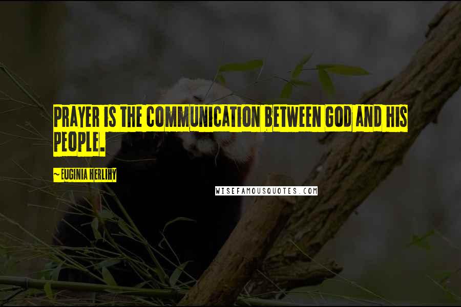Euginia Herlihy Quotes: Prayer is the communication between God and his people.