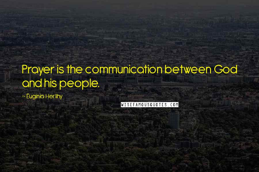 Euginia Herlihy Quotes: Prayer is the communication between God and his people.
