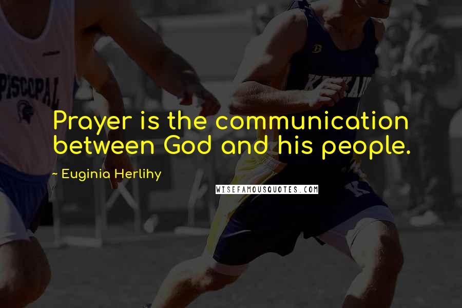 Euginia Herlihy Quotes: Prayer is the communication between God and his people.