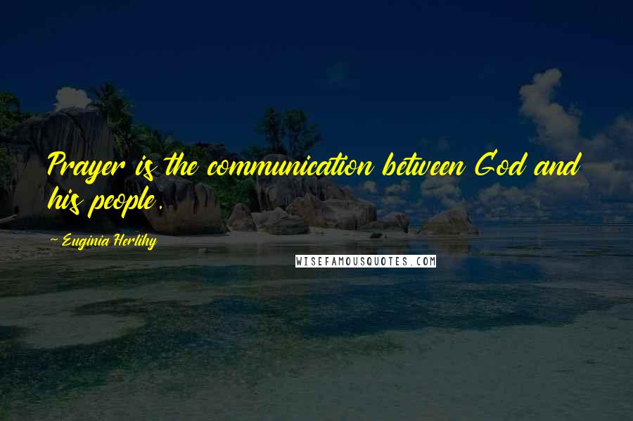 Euginia Herlihy Quotes: Prayer is the communication between God and his people.