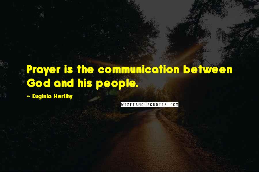 Euginia Herlihy Quotes: Prayer is the communication between God and his people.