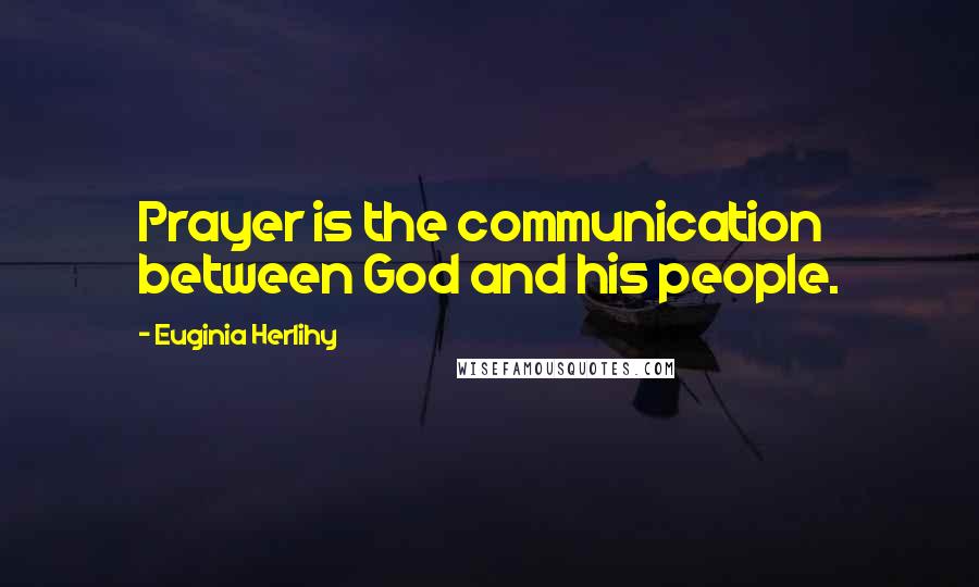 Euginia Herlihy Quotes: Prayer is the communication between God and his people.