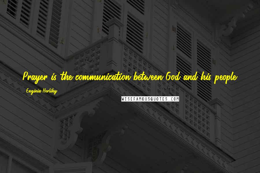 Euginia Herlihy Quotes: Prayer is the communication between God and his people.