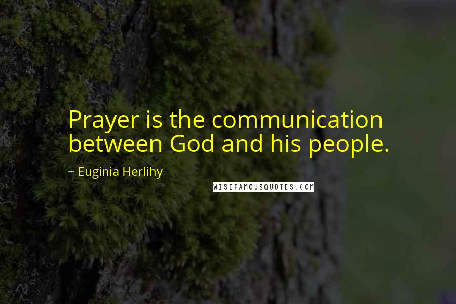 Euginia Herlihy Quotes: Prayer is the communication between God and his people.