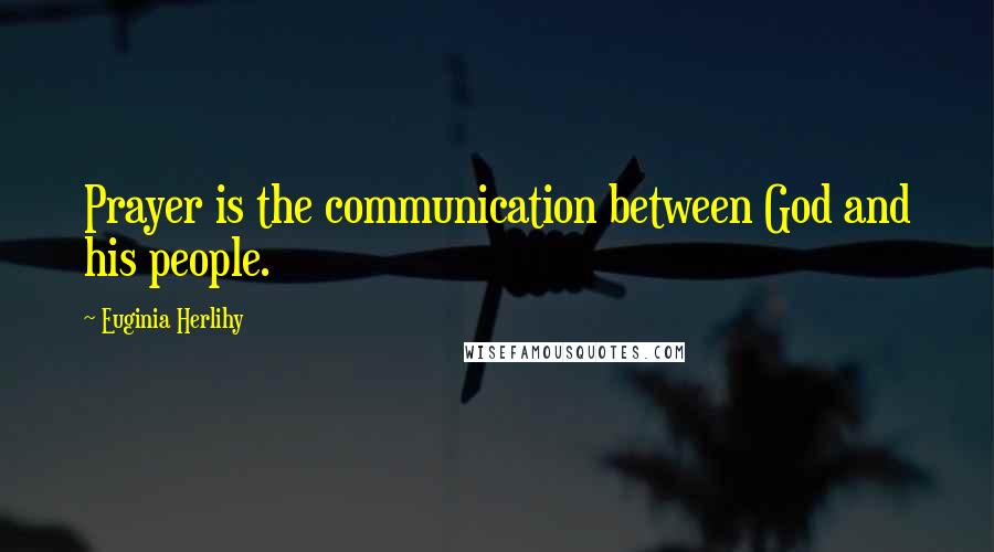 Euginia Herlihy Quotes: Prayer is the communication between God and his people.