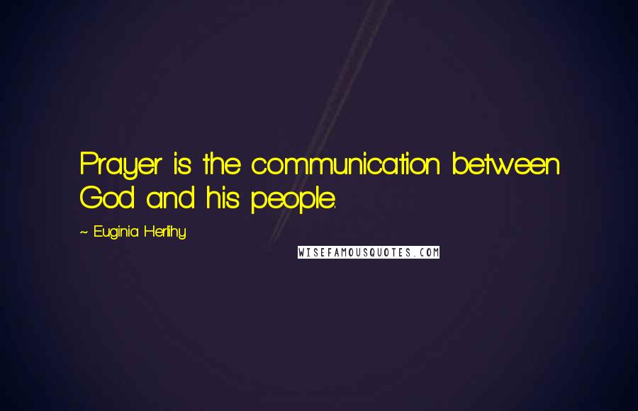 Euginia Herlihy Quotes: Prayer is the communication between God and his people.