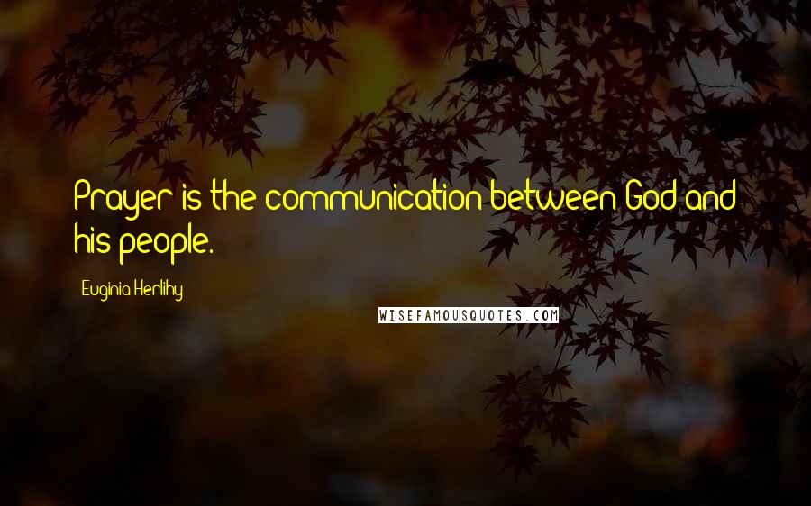 Euginia Herlihy Quotes: Prayer is the communication between God and his people.