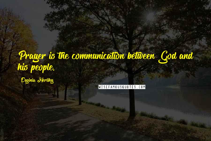 Euginia Herlihy Quotes: Prayer is the communication between God and his people.