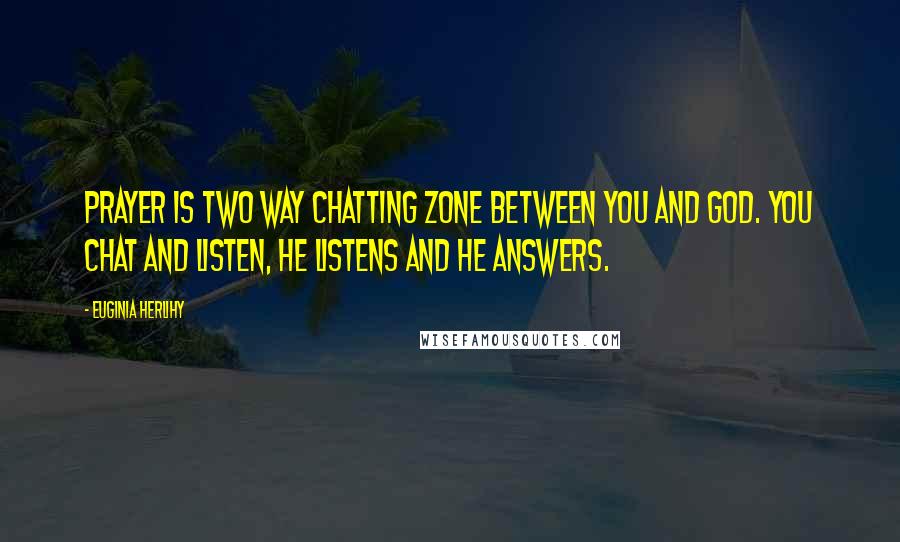 Euginia Herlihy Quotes: Prayer is two way chatting zone between you and God. You chat and listen, He listens and He answers.
