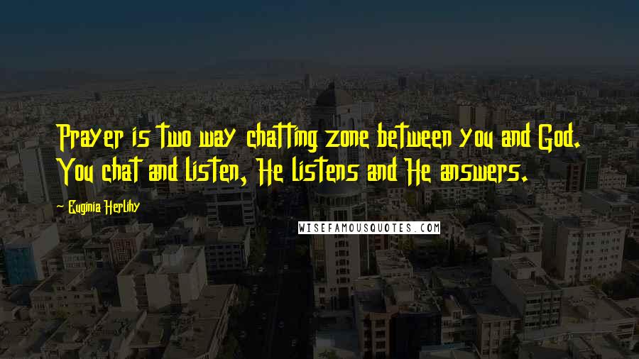 Euginia Herlihy Quotes: Prayer is two way chatting zone between you and God. You chat and listen, He listens and He answers.
