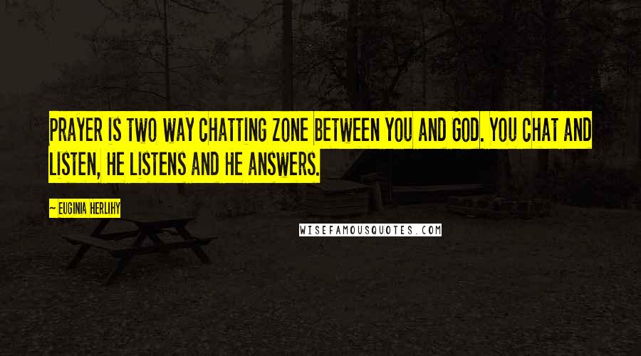 Euginia Herlihy Quotes: Prayer is two way chatting zone between you and God. You chat and listen, He listens and He answers.