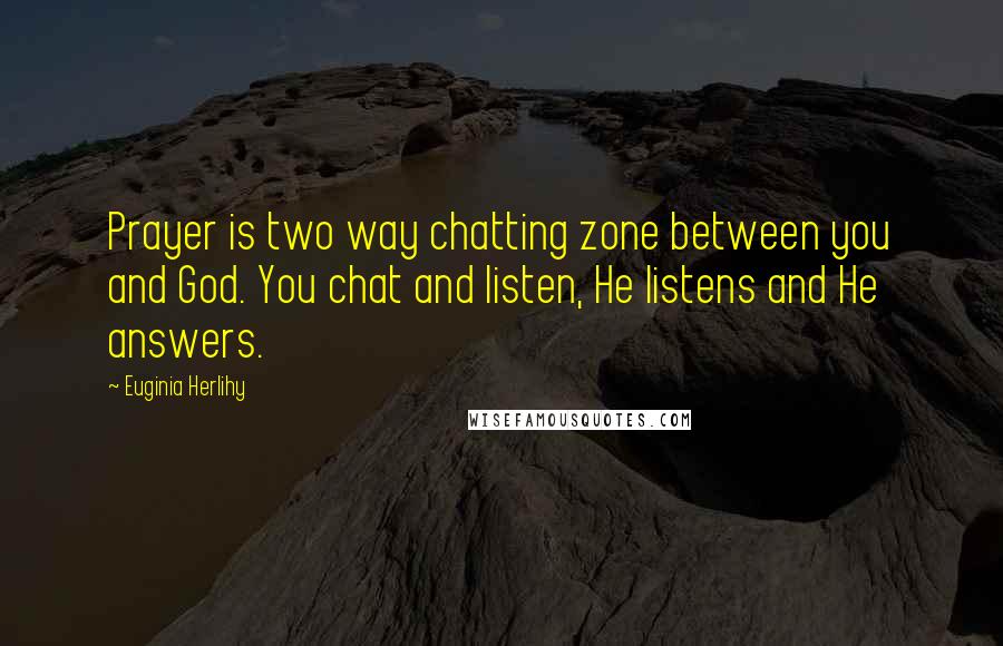 Euginia Herlihy Quotes: Prayer is two way chatting zone between you and God. You chat and listen, He listens and He answers.