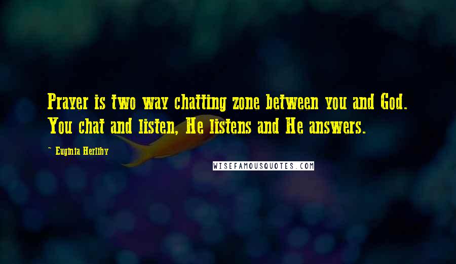 Euginia Herlihy Quotes: Prayer is two way chatting zone between you and God. You chat and listen, He listens and He answers.